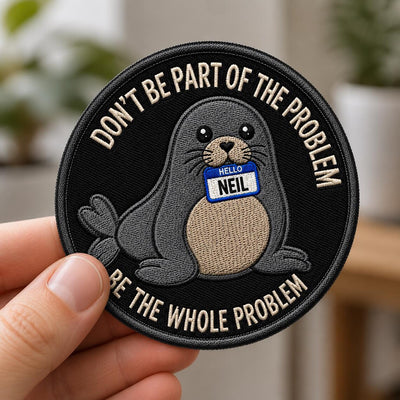 Funny Neil Embroidered Patch, Neil The Seal Badge, Be the Whole Problem Patch, Tasmania Seal Patch, Seal Lover Gift